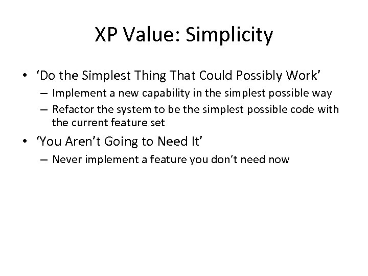 XP Value: Simplicity • ‘Do the Simplest Thing That Could Possibly Work’ – Implement