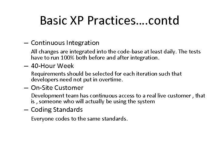 Basic XP Practices…. contd – Continuous Integration All changes are integrated into the code-base