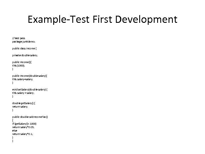 Example-Test First Development //test pass package junitdemo; public class Income { private double salary;