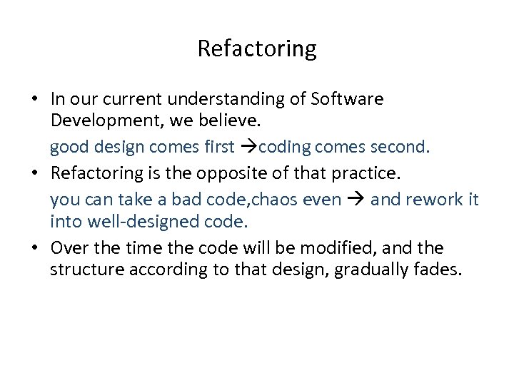 Refactoring • In our current understanding of Software Development, we believe. good design comes