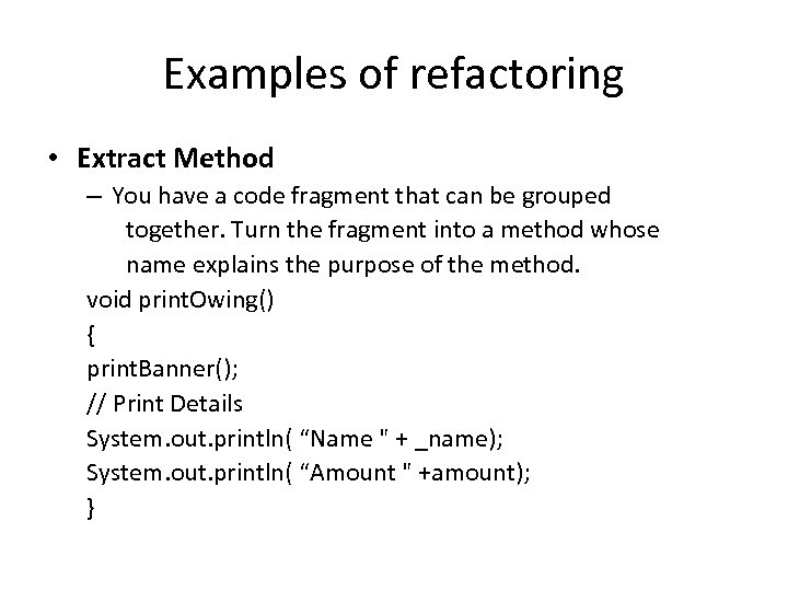 Examples of refactoring • Extract Method – You have a code fragment that can