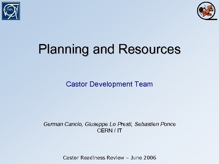 Planning and Resources Castor Development Team German Cancio, Giuseppe Lo Presti, Sebastien Ponce CERN