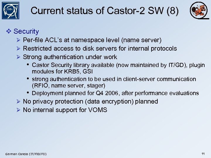 Current status of Castor-2 SW (8) v Security Ø Per-file ACL’s at namespace level