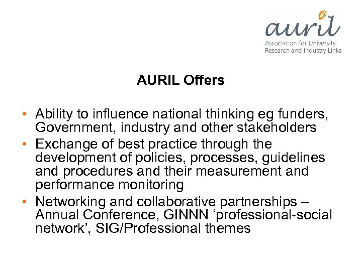 AURIL Offers • Ability to influence national thinking eg funders, Government, industry and other