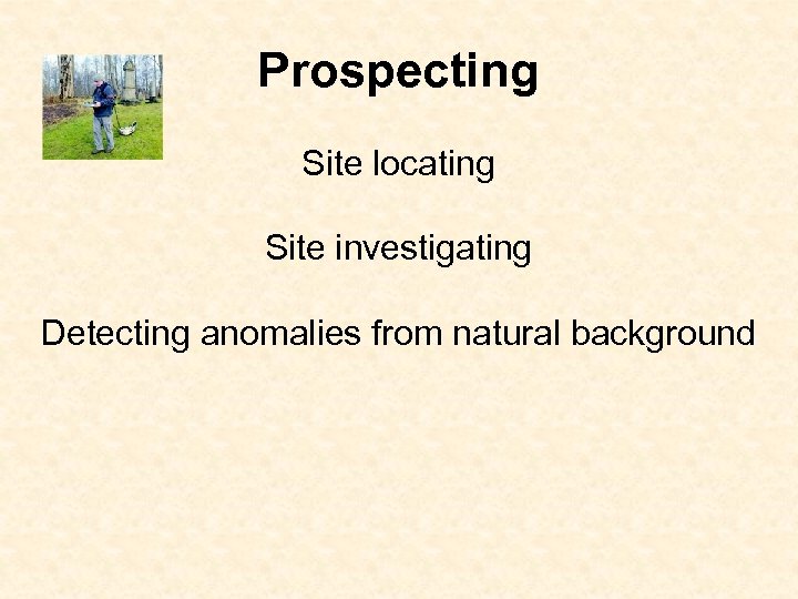 Prospecting Site locating Site investigating Detecting anomalies from natural background 