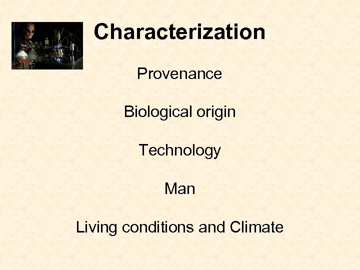Characterization Provenance Biological origin Technology Man Living conditions and Climate 