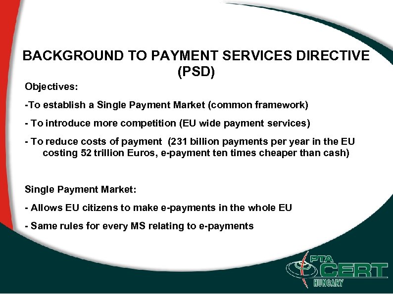 BACKGROUND TO PAYMENT SERVICES DIRECTIVE (PSD) Objectives: -To establish a Single Payment Market (common