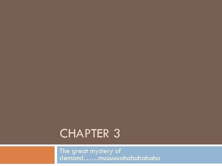 CHAPTER 3 The great mystery of demand……muuuuuahahaha 