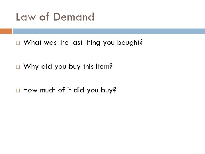 Law of Demand What was the last thing you bought? Why did you buy
