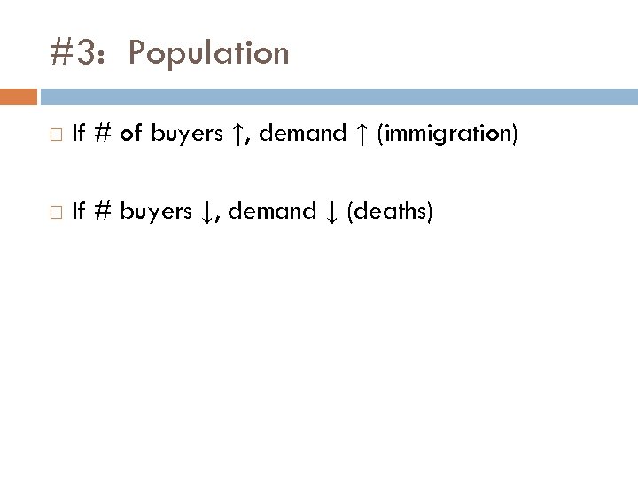 #3: Population If # of buyers ↑, demand ↑ (immigration) If # buyers ↓,