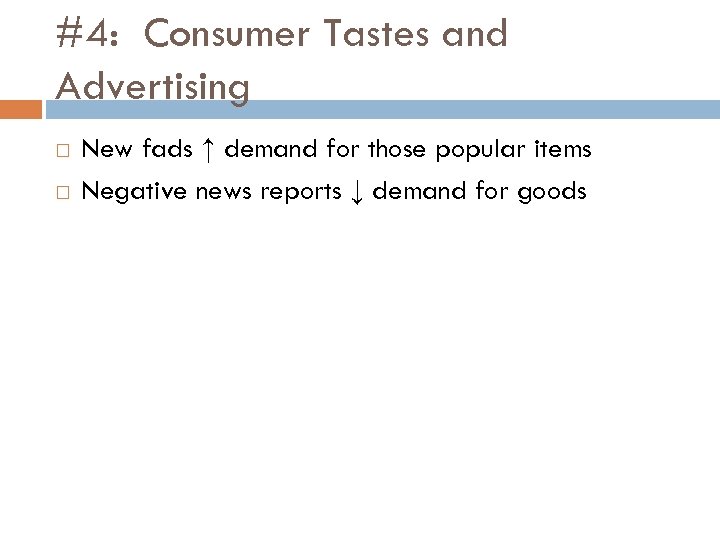 #4: Consumer Tastes and Advertising New fads ↑ demand for those popular items Negative