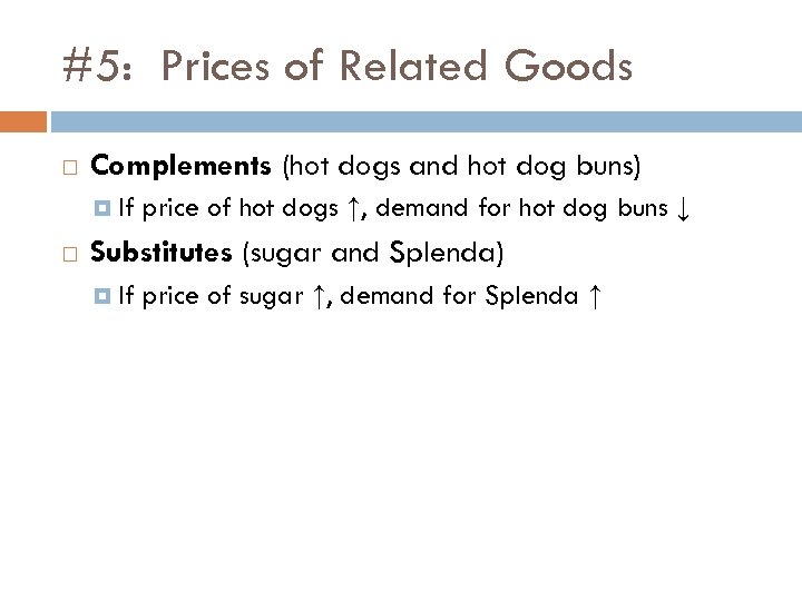 #5: Prices of Related Goods Complements (hot dogs and hot dog buns) If price