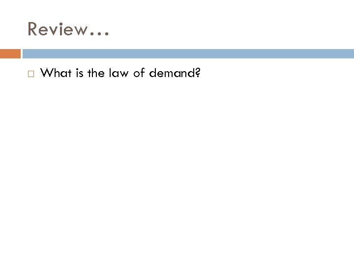 Review… What is the law of demand? 