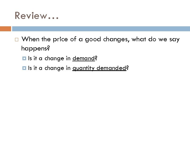 Review… When the price of a good changes, what do we say happens? Is