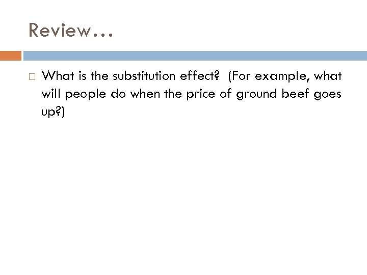 Review… What is the substitution effect? (For example, what will people do when the