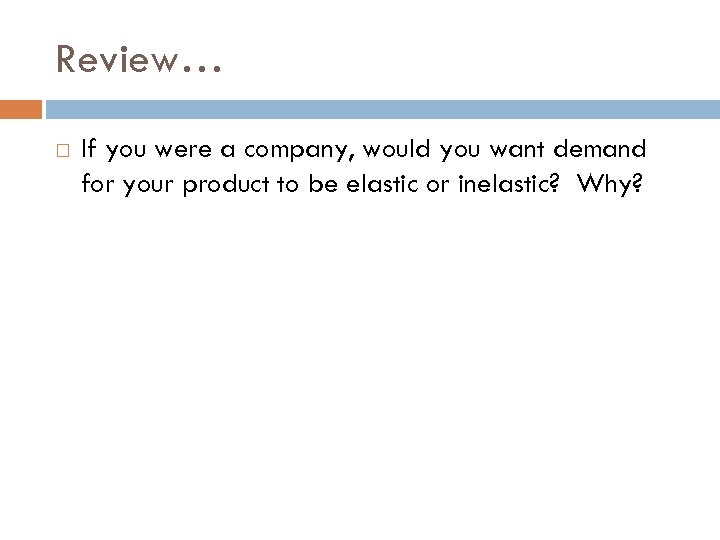 Review… If you were a company, would you want demand for your product to