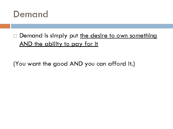 Demand is simply put the desire to own something AND the ability to pay