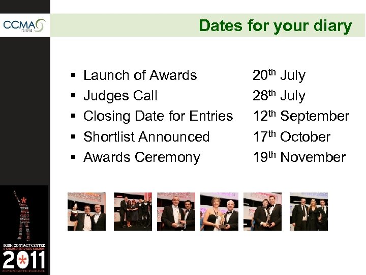 Dates for your diary § § § Launch of Awards Judges Call Closing Date