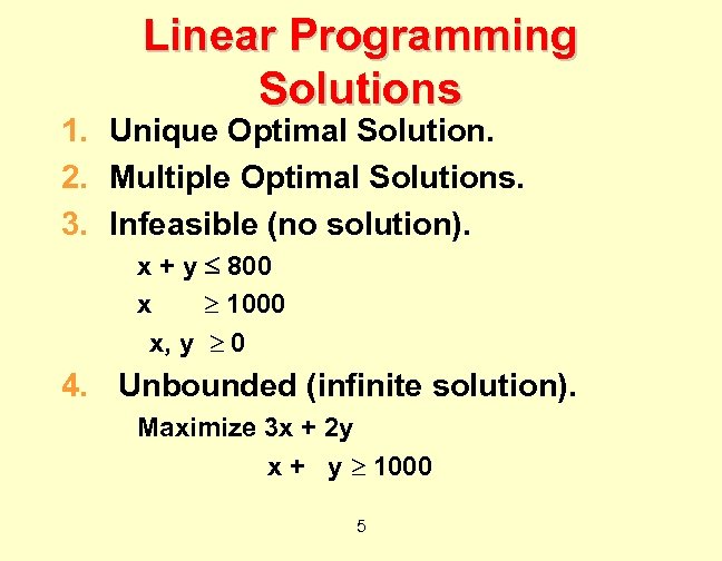 Linear Programming Solutions 1. Unique Optimal Solution. 2. Multiple Optimal Solutions. 3. Infeasible (no