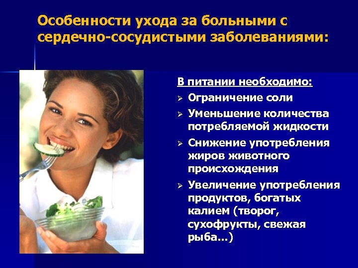 Особенности ухода за больными с сердечно-сосудистыми заболеваниями: В питании необходимо: Ø Ограничение соли Ø