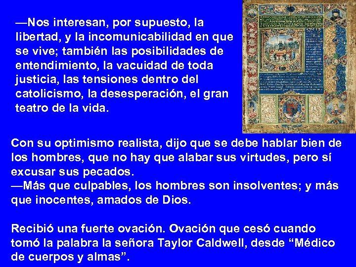 —Nos interesan, por supuesto, la libertad, y la incomunicabilidad en que se vive; también