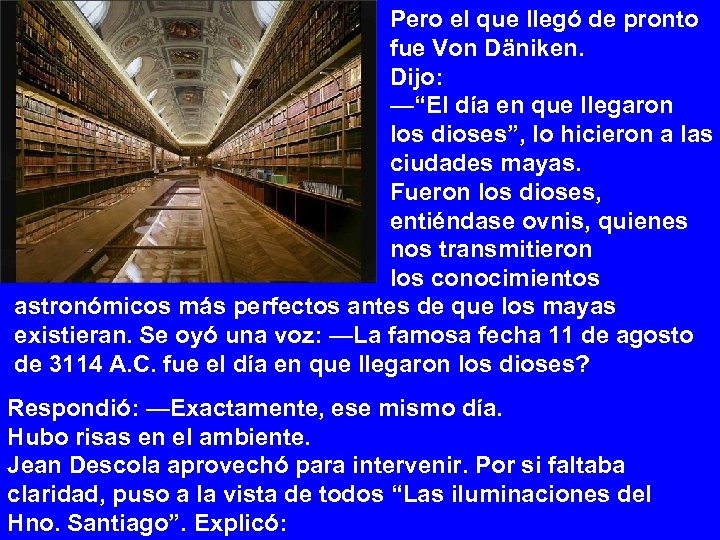 Pero el que llegó de pronto fue Von Däniken. Dijo: —“El día en que