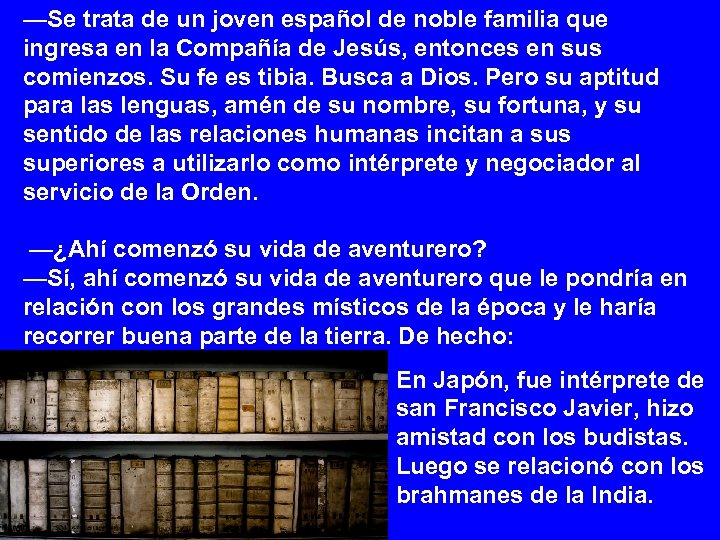 —Se trata de un joven español de noble familia que ingresa en la Compañía