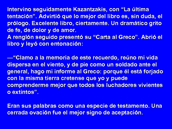 Intervino seguidamente Kazantzakis, con “La última tentación”. Advirtió que lo mejor del libro es,