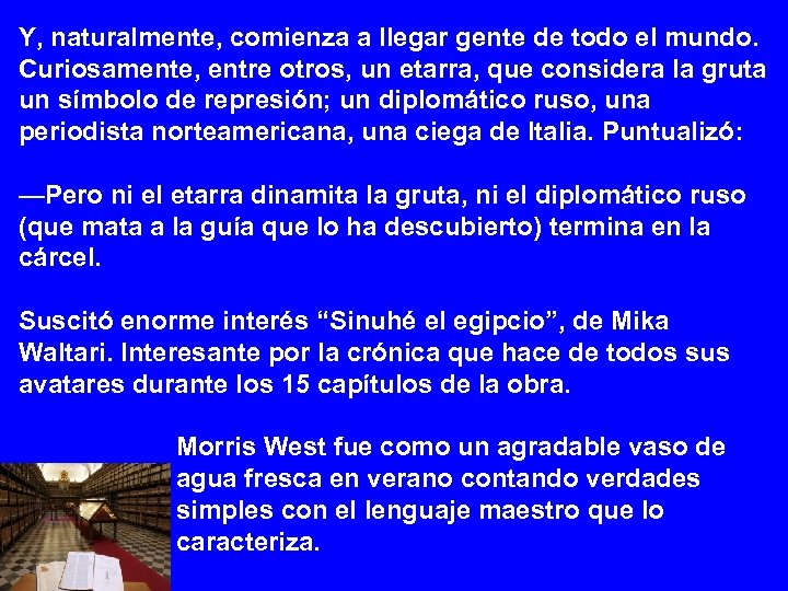 Y, naturalmente, comienza a llegar gente de todo el mundo. Curiosamente, entre otros, un