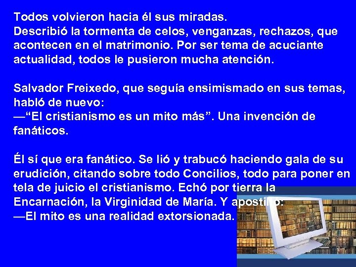 Todos volvieron hacia él sus miradas. Describió la tormenta de celos, venganzas, rechazos, que