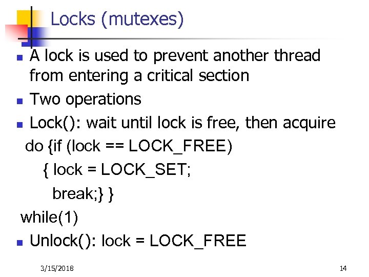 Locks (mutexes) A lock is used to prevent another thread from entering a critical