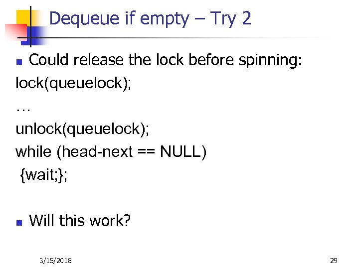 Dequeue if empty – Try 2 Could release the lock before spinning: lock(queuelock); …