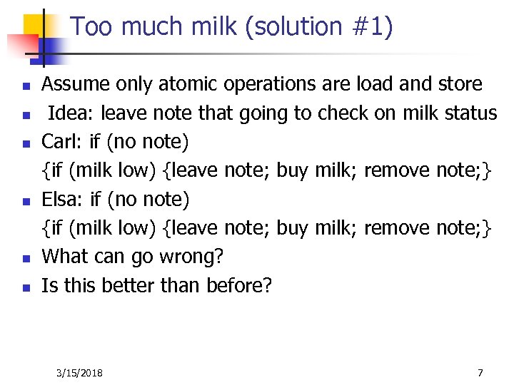 Too much milk (solution #1) n n n Assume only atomic operations are load