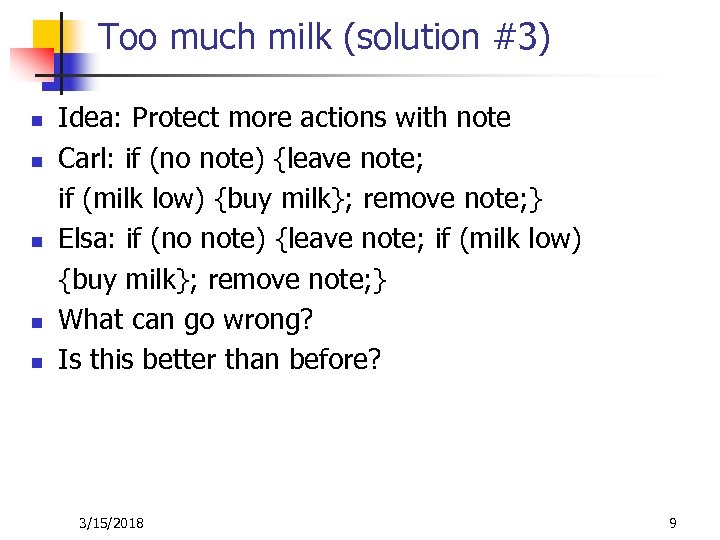 Too much milk (solution #3) n n n Idea: Protect more actions with note