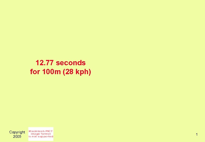 12. 77 seconds for 100 m (28 kph) Copyright 2005 1 