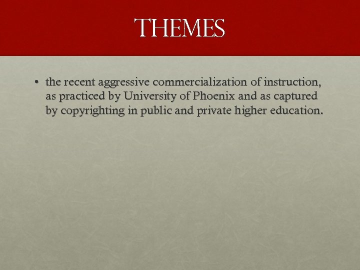 THEMES • the recent aggressive commercialization of instruction, as practiced by University of Phoenix