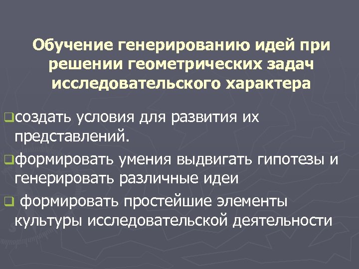 Обучение генерированию идей при решении геометрических задач исследовательского характера qсоздать условия для развития их