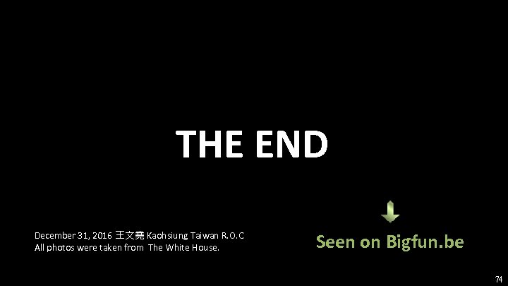 THE END December 31, 2016 王文堯 Kaohsiung Taiwan R. O. C All photos were