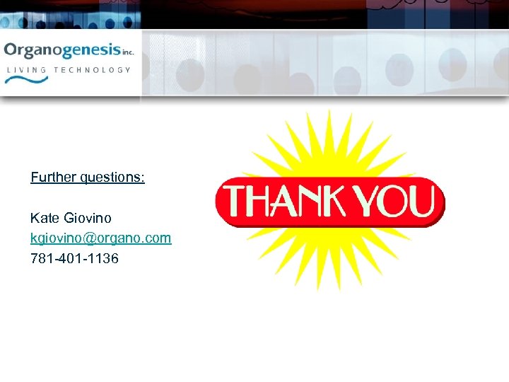 Further questions: Kate Giovino kgiovino@organo. com 781 -401 -1136 