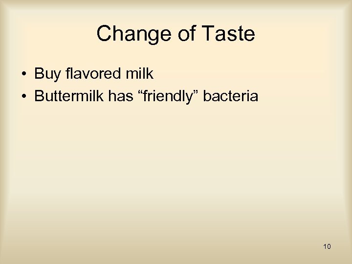 Change of Taste • Buy flavored milk • Buttermilk has “friendly” bacteria 10 