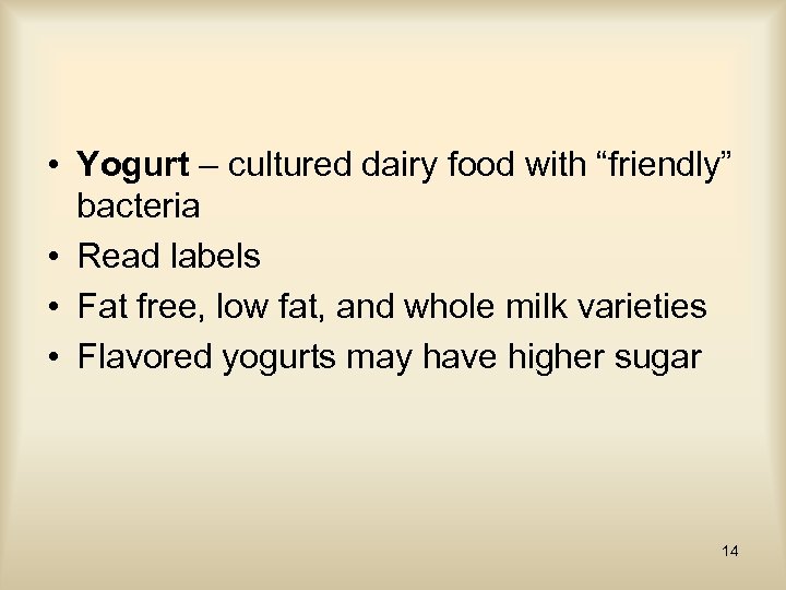  • Yogurt – cultured dairy food with “friendly” bacteria • Read labels •