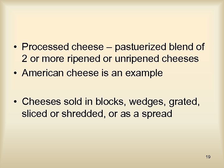  • Processed cheese – pastuerized blend of 2 or more ripened or unripened