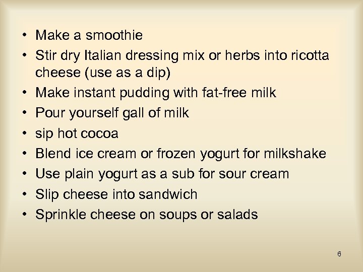  • Make a smoothie • Stir dry Italian dressing mix or herbs into