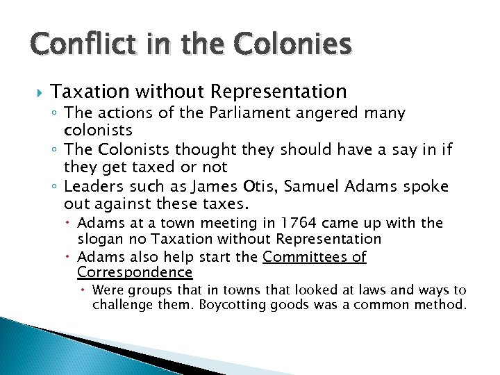 Conflict in the Colonies Taxation without Representation ◦ The actions of the Parliament angered