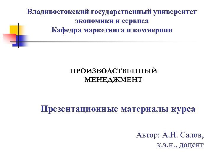 Владивостокский государственный университет экономики и сервиса Кафедра маркетинга и коммерции ПРОИЗВОДСТВЕННЫЙ МЕНЕДЖМЕНТ Презентационные материалы