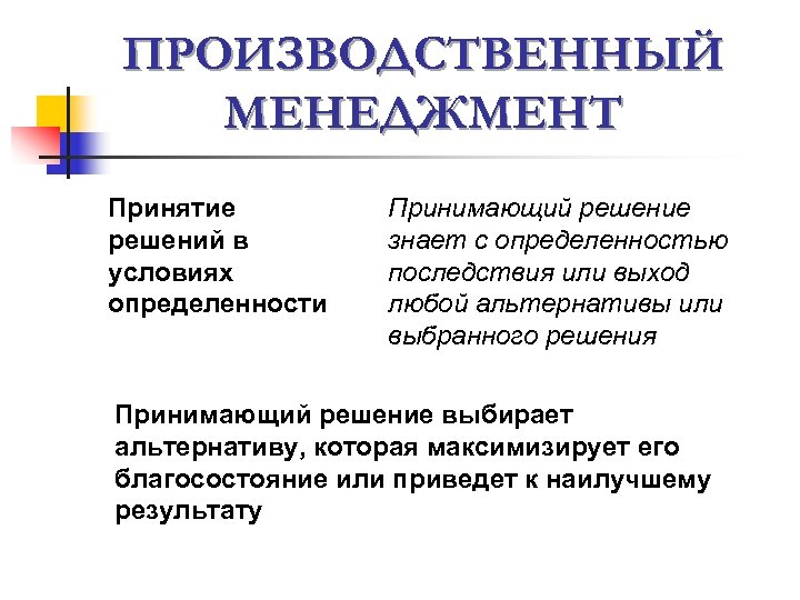 ПРОИЗВОДСТВЕННЫЙ МЕНЕДЖМЕНТ Принятие решений в условиях определенности Принимающий решение знает с определенностью последствия или