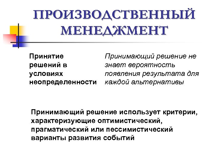 ПРОИЗВОДСТВЕННЫЙ МЕНЕДЖМЕНТ Принятие решений в условиях неопределенности Принимающий решение не знает вероятность появления результата