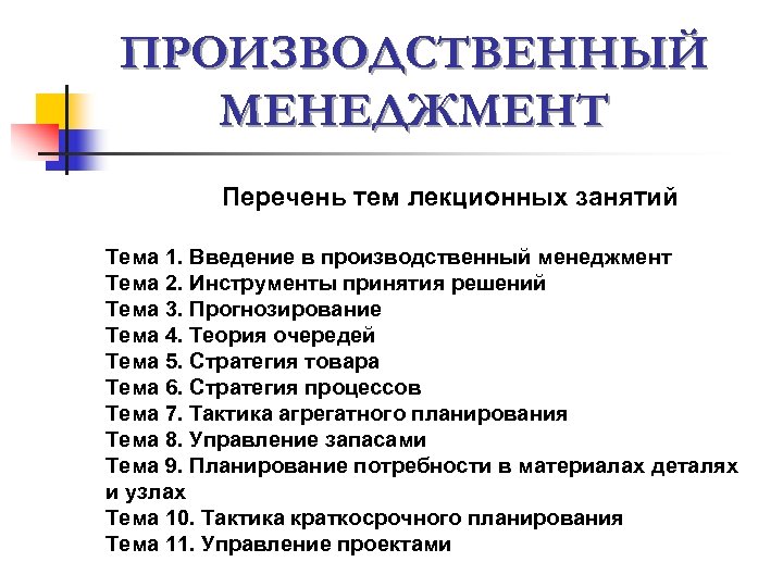 ПРОИЗВОДСТВЕННЫЙ МЕНЕДЖМЕНТ Перечень тем лекционных занятий Тема 1. Введение в производственный менеджмент Тема 2.