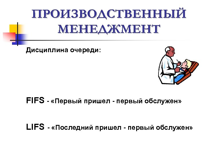 ПРОИЗВОДСТВЕННЫЙ МЕНЕДЖМЕНТ Дисциплина очереди: FIFS - «Первый пришел - первый обслужен» LIFS - «Последний