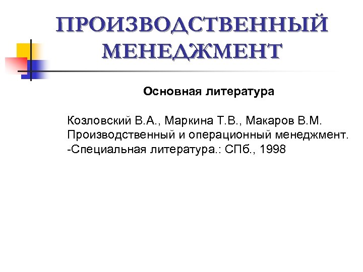 ПРОИЗВОДСТВЕННЫЙ МЕНЕДЖМЕНТ Основная литература Козловский В. А. , Маркина Т. В. , Макаров В.